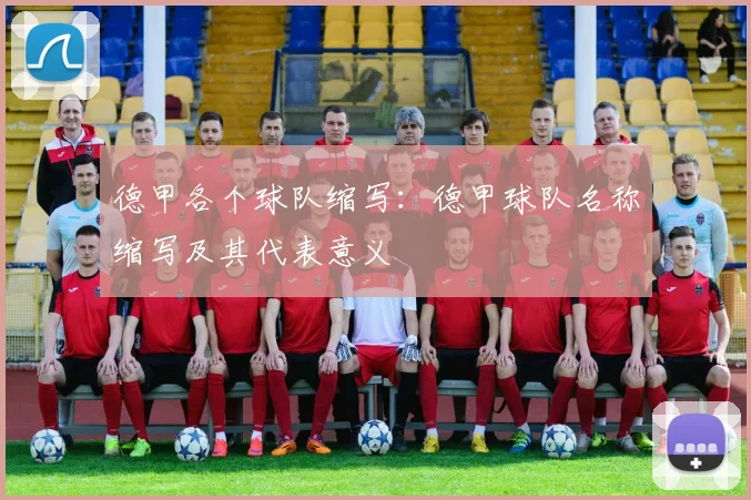 德甲各个球队缩写:德甲球队名称缩写及其代表意义