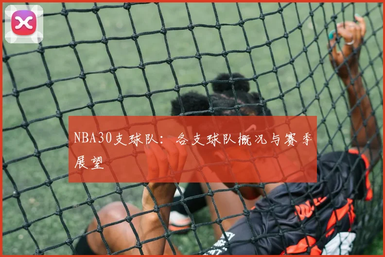 NBA30支球队：各支球队概况与赛季展望