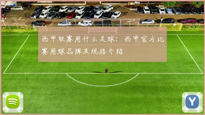 西甲联赛用什么足球:西甲官方比赛用球品牌及规格介绍